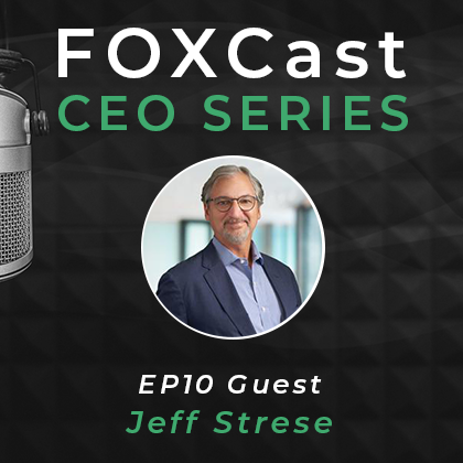 FOXCast CEO Series: Cultivating a Culture of Empathy and Partnership with Jeff Strese
