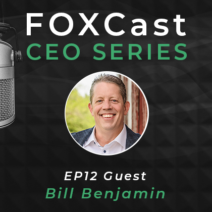 FOXCast CEO Series: Building a ‘Last 8% Culture’ of Strong Connection and Courage with Bill Benjamin