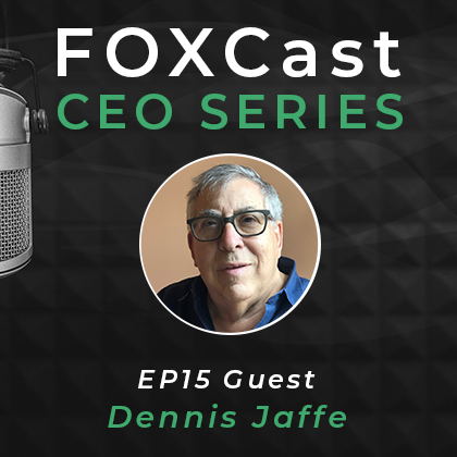 FOXCast CEO Series: Unlocking the Power of Positivity to Become a 100-Year Family with Dennis Jaffe