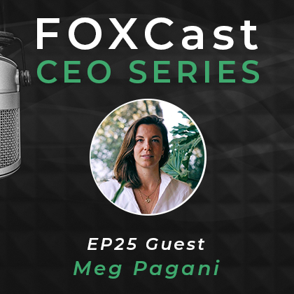 FOXCast CEO Series: Harnessing Power and Agency to Achieve Purpose and Impact with Meg Pagani