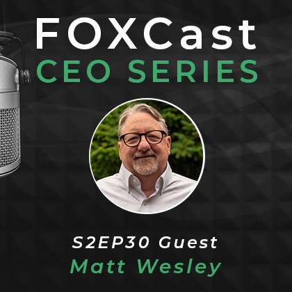 FOXCast CEO Series: Fostering a Strong Culture to Achieve Lasting Family Unity with Matt Wesley