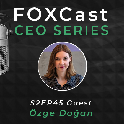 FOXCast CEO Series: Serving Multigenerational Enterprise Families in Türkiye with Özge Doğan