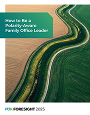 2025 FOX Foresight: How To Be A Polarity Aware Family Office Leader