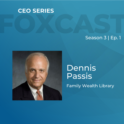 FOXCast CEO Series: Overcoming Founder Paralysis in Enterprise Family Transitions with Dennis Passis